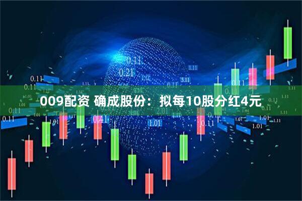 009配資 確成股份：擬每10股分紅4元